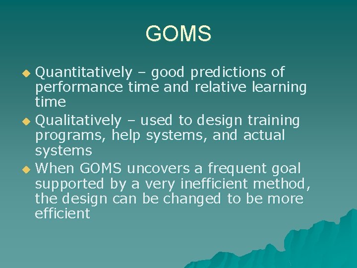 GOMS Quantitatively – good predictions of performance time and relative learning time u Qualitatively
