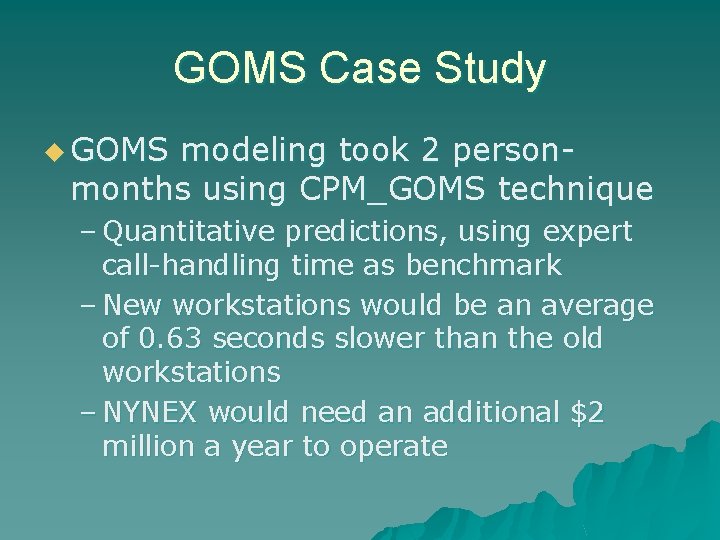 GOMS Case Study u GOMS modeling took 2 personmonths using CPM_GOMS technique – Quantitative