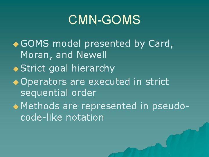 CMN-GOMS u GOMS model presented by Card, Moran, and Newell u Strict goal hierarchy
