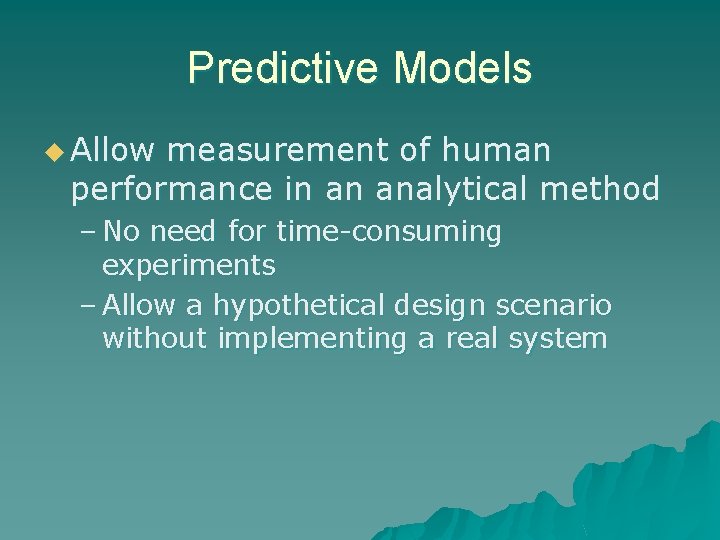 Predictive Models u Allow measurement of human performance in an analytical method – No