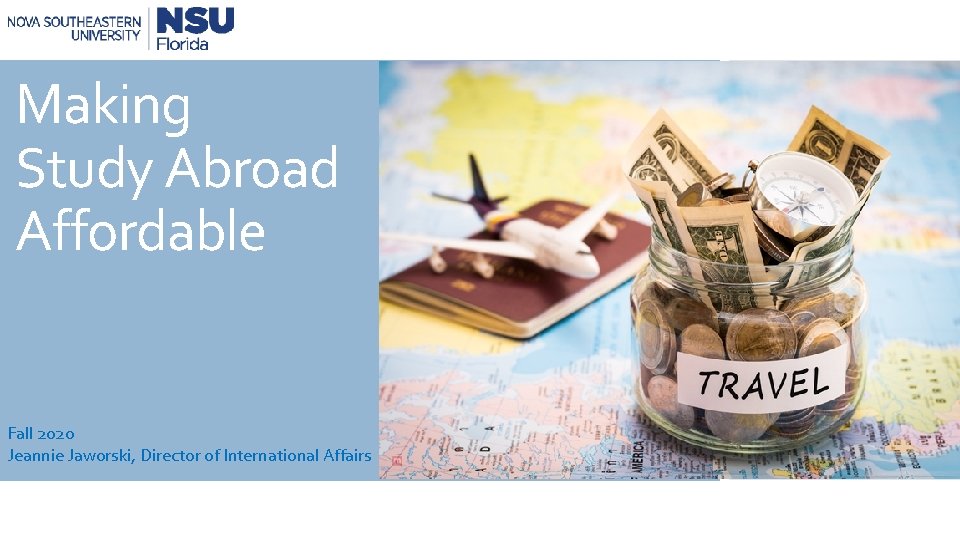 Making Study Abroad Affordable Fall 2020 Jeannie Jaworski, Director of International Affairs 