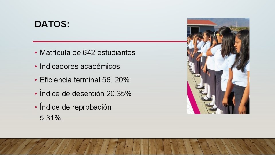 DATOS: • Matrícula de 642 estudiantes • Indicadores académicos • Eficiencia terminal 56. 20%