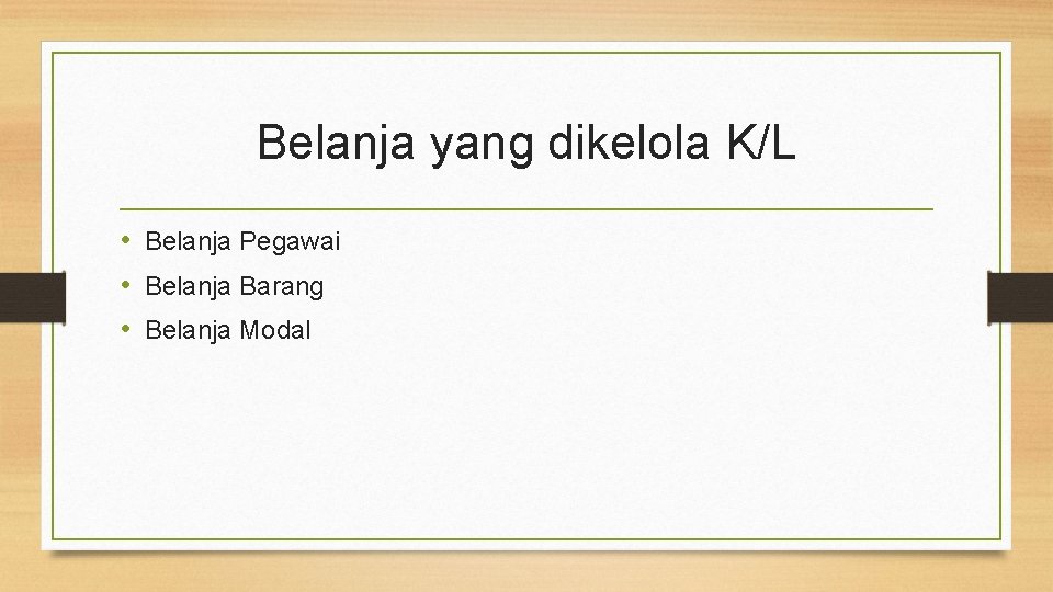 Belanja yang dikelola K/L • Belanja Pegawai • Belanja Barang • Belanja Modal 