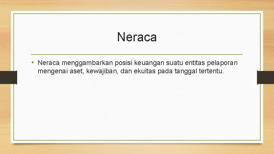 Neraca • Neraca menggambarkan posisi keuangan suatu entitas pelaporan mengenai aset, kewajiban, dan ekuitas