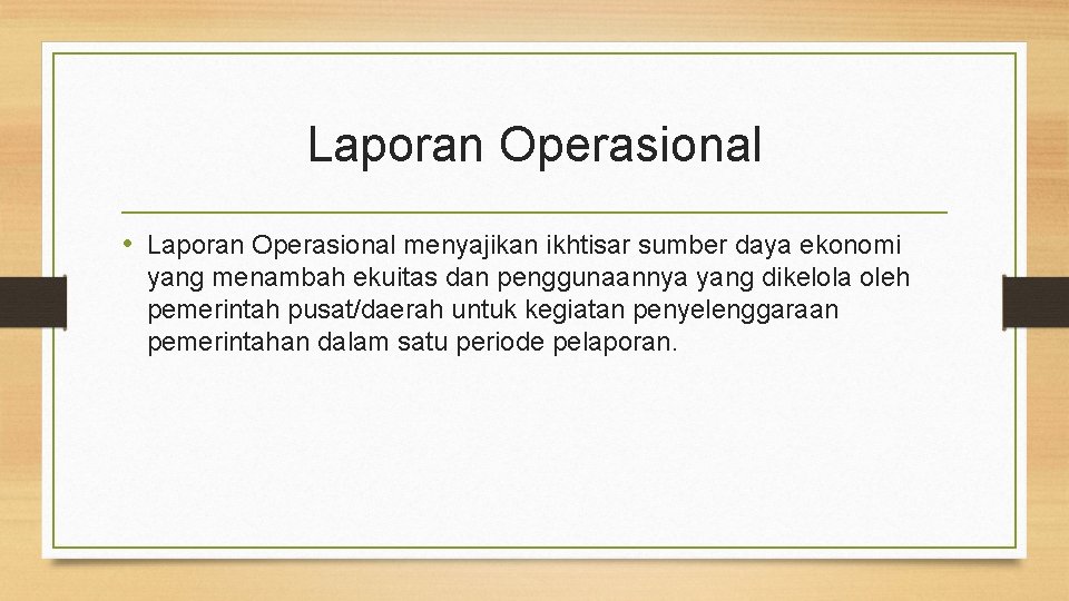 Laporan Operasional • Laporan Operasional menyajikan ikhtisar sumber daya ekonomi yang menambah ekuitas dan