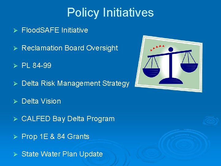 Policy Initiatives Ø Flood. SAFE Initiative Ø Reclamation Board Oversight Ø PL 84 -99