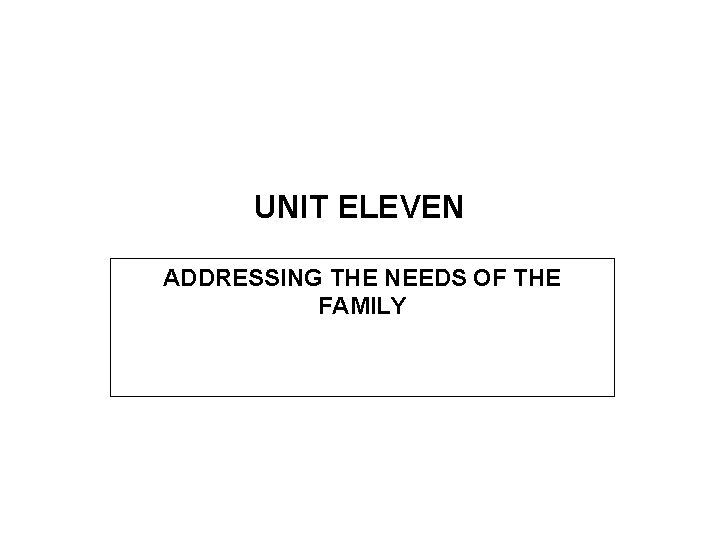UNIT ELEVEN ADDRESSING THE NEEDS OF THE FAMILY 