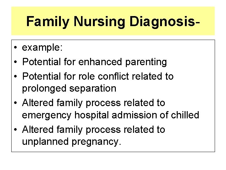 Family Nursing Diagnosis • example: • Potential for enhanced parenting • Potential for role
