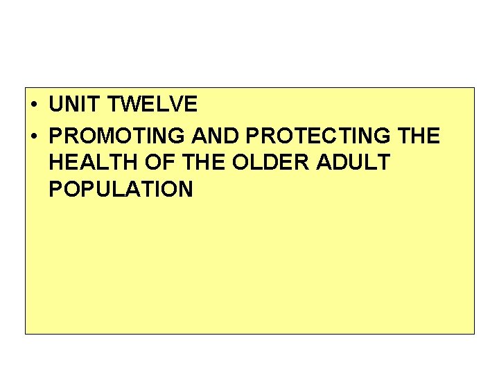  • UNIT TWELVE • PROMOTING AND PROTECTING THE HEALTH OF THE OLDER ADULT