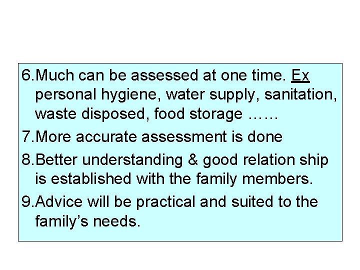 6. Much can be assessed at one time. Ex personal hygiene, water supply, sanitation,
