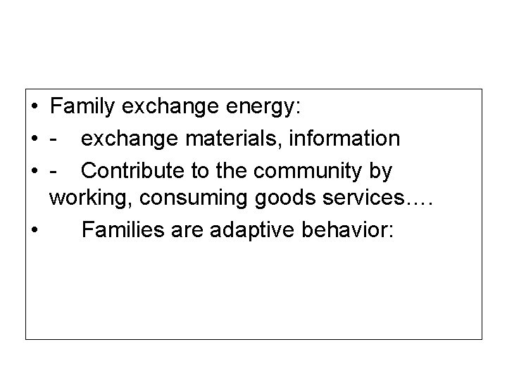  • Family exchange energy: • - exchange materials, information • - Contribute to