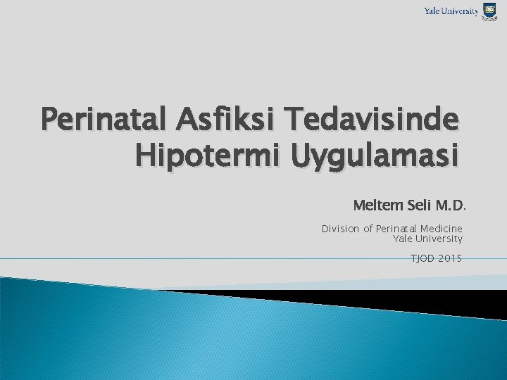 Perinatal Asfiksi Tedavisinde Hipotermi Uygulamasi Meltem Seli M. D. Division of Perinatal Medicine Yale