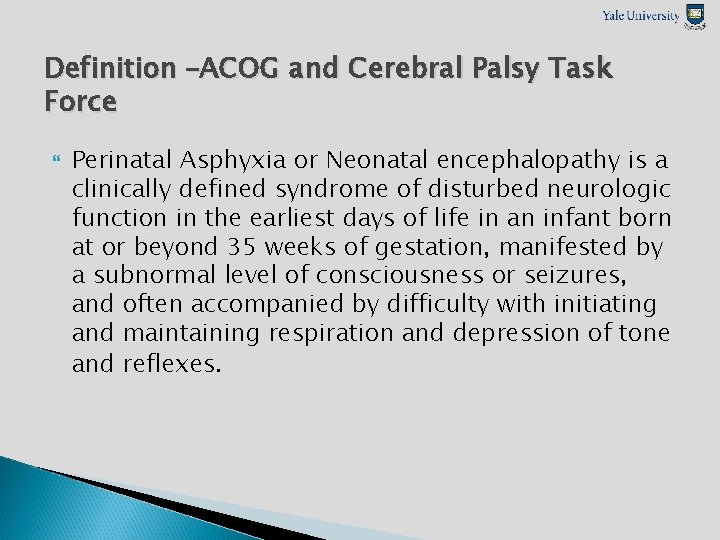 Definition –ACOG and Cerebral Palsy Task Force Perinatal Asphyxia or Neonatal encephalopathy is a