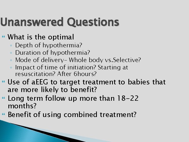 Unanswered Questions What is the optimal ◦ ◦ Depth of hypothermia? Duration of hypothermia?