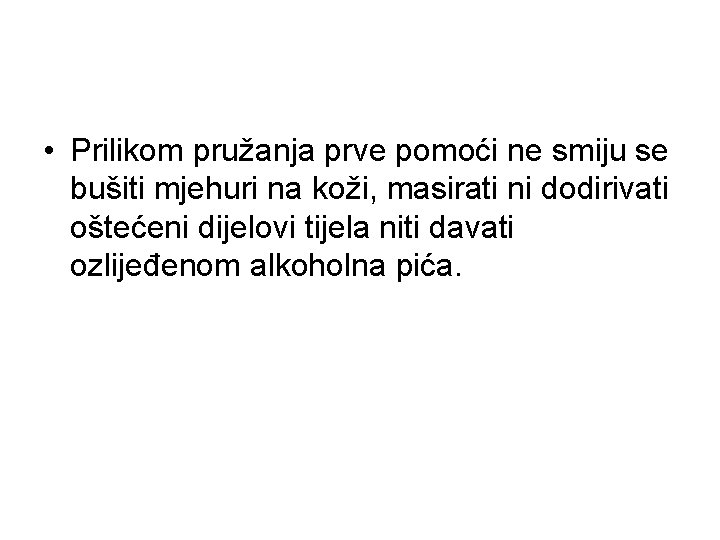  • Prilikom pružanja prve pomoći ne smiju se bušiti mjehuri na koži, masirati