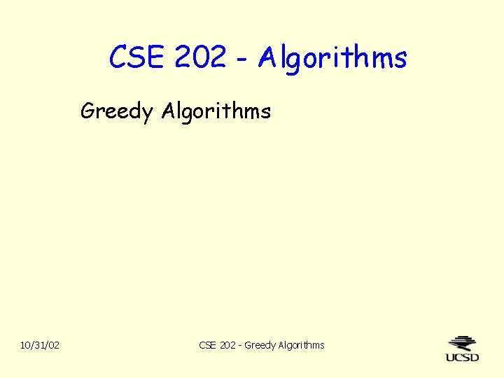 CSE 202 - Algorithms Greedy Algorithms 10/31/02 CSE 202 - Greedy Algorithms 