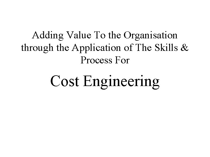 Adding Value To the Organisation through the Application of The Skills & Process For