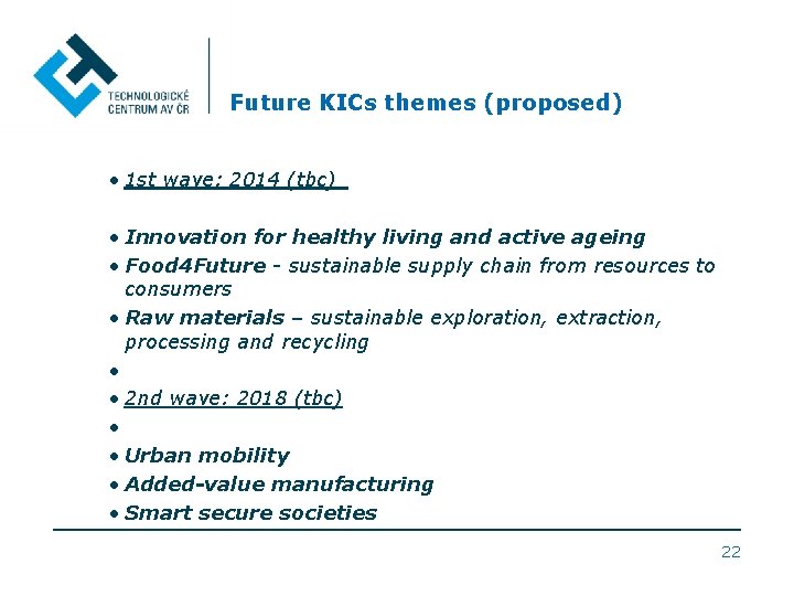 Future KICs themes (proposed) • 1 st wave: 2014 (tbc) • Innovation for healthy