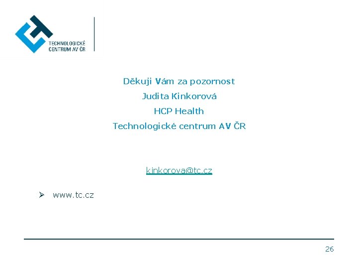 Děkuji Vám za pozornost Judita Kinkorová HCP Health Technologické centrum AV ČR kinkorova@tc. cz