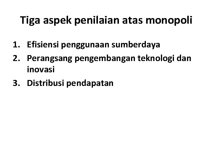 Tiga aspek penilaian atas monopoli 1. Efisiensi penggunaan sumberdaya 2. Perangsang pengembangan teknologi dan