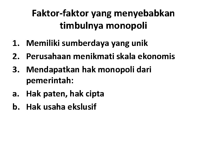 Faktor-faktor yang menyebabkan timbulnya monopoli 1. Memiliki sumberdaya yang unik 2. Perusahaan menikmati skala