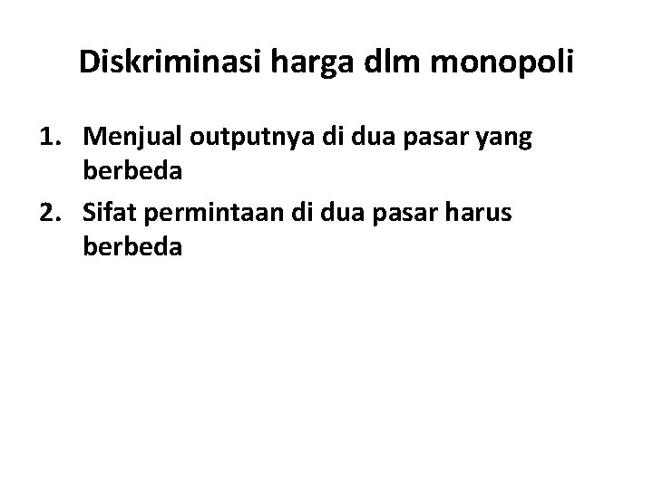 Diskriminasi harga dlm monopoli 1. Menjual outputnya di dua pasar yang berbeda 2. Sifat