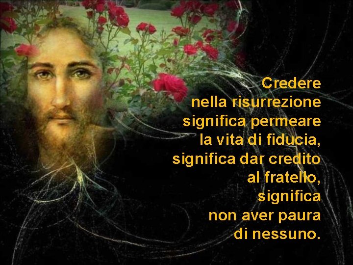 Credere nella risurrezione significa permeare la vita di fiducia, significa dar credito al fratello,