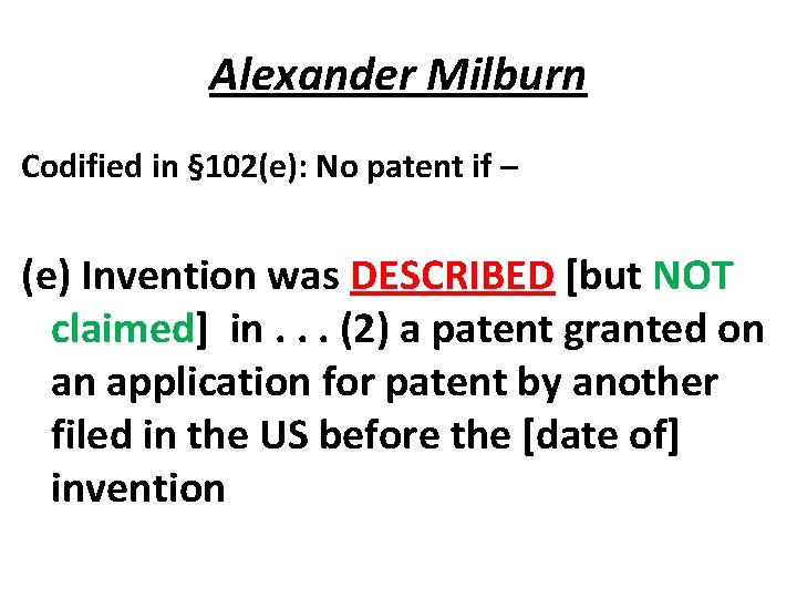 Alexander Milburn Codified in § 102(e): No patent if – (e) Invention was DESCRIBED