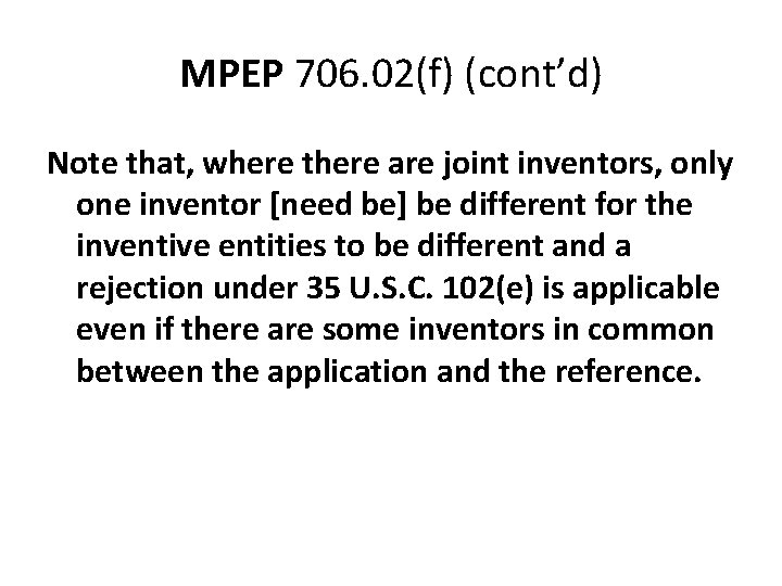 MPEP 706. 02(f) (cont’d) Note that, where there are joint inventors, only one inventor