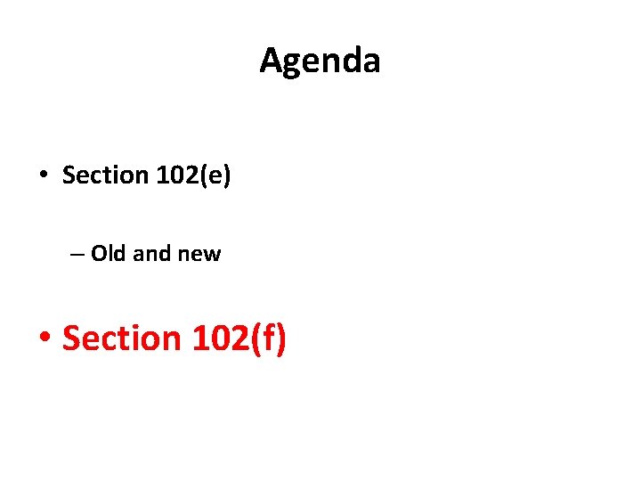 Agenda • Section 102(e) – Old and new • Section 102(f) 