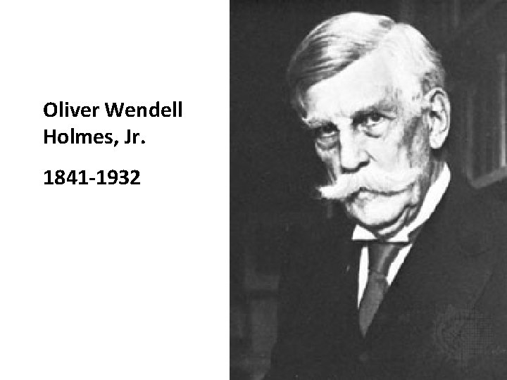 Oliver Wendell Holmes, Jr. 1841 -1932 