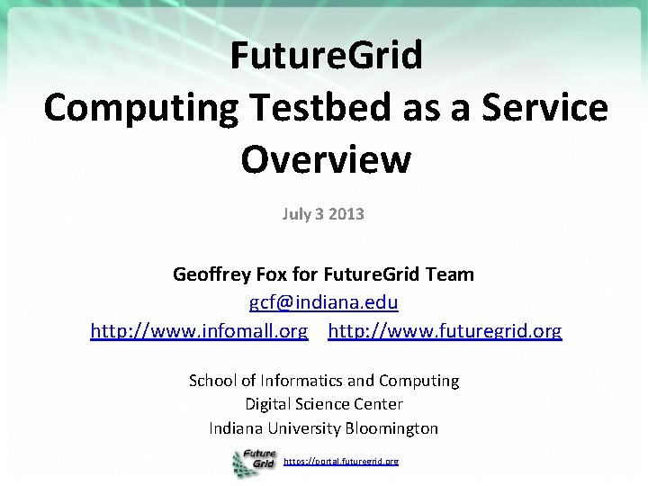 Future. Grid Computing Testbed as a Service Overview July 3 2013 Geoffrey Fox for