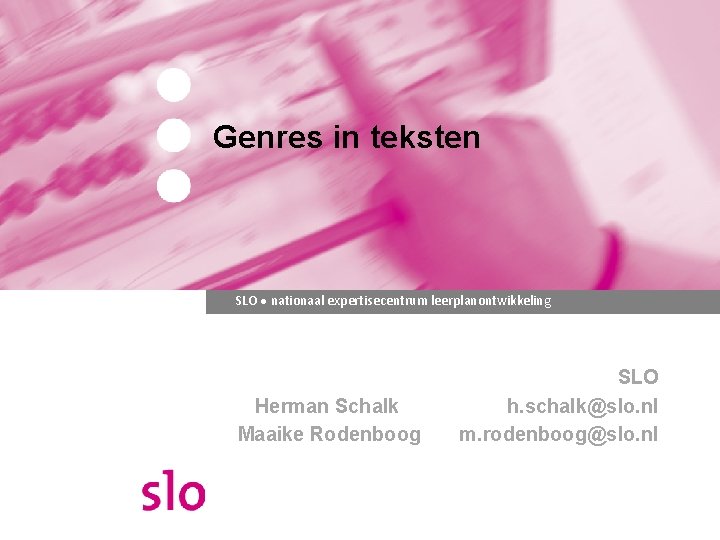 Genres in teksten SLO ● nationaal expertisecentrum leerplanontwikkeling Herman Schalk Maaike Rodenboog SLO h.