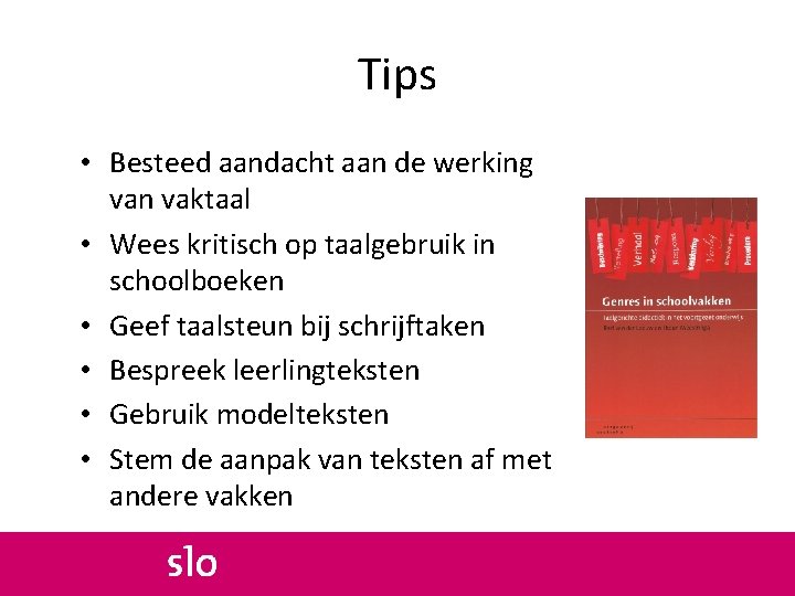 Tips • Besteed aandacht aan de werking van vaktaal • Wees kritisch op taalgebruik