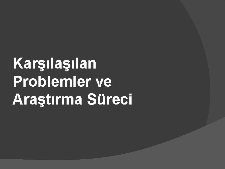 Karşılan Problemler ve Araştırma Süreci 