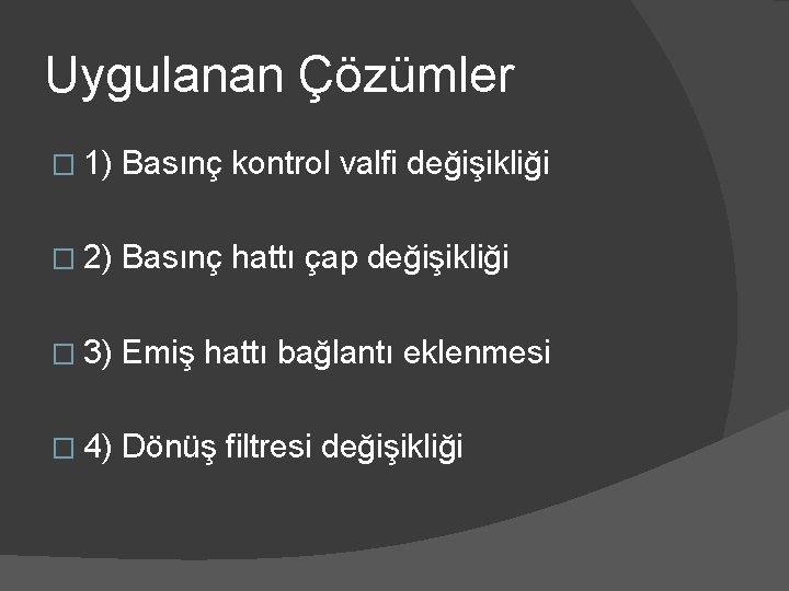 Uygulanan Çözümler � 1) Basınç kontrol valfi değişikliği � 2) Basınç hattı çap değişikliği