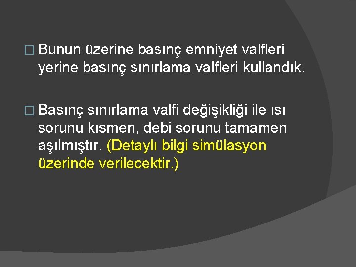 � Bunun üzerine basınç emniyet valfleri yerine basınç sınırlama valfleri kullandık. � Basınç sınırlama