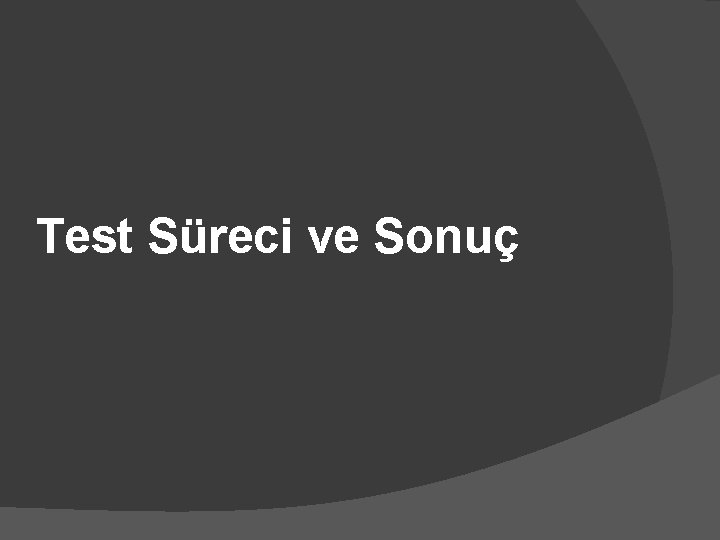 Test Süreci ve Sonuç 