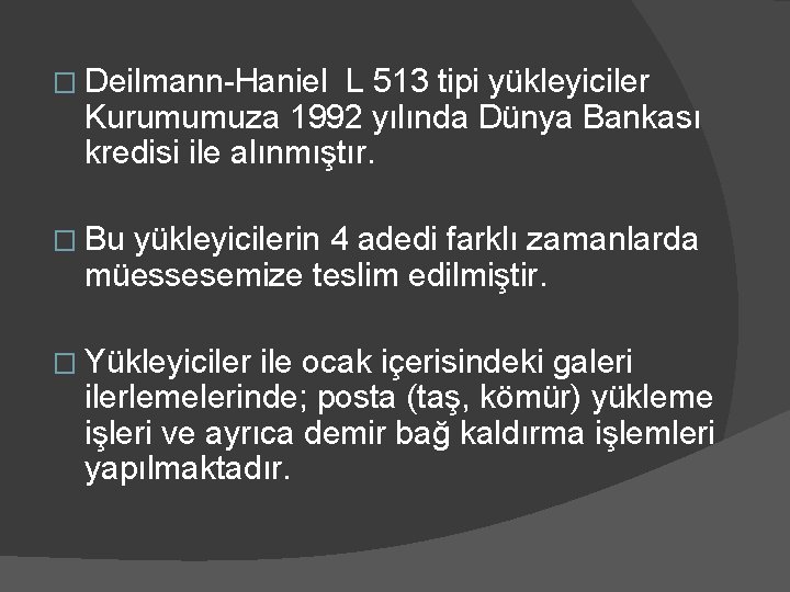 � Deilmann-Haniel L 513 tipi yükleyiciler Kurumumuza 1992 yılında Dünya Bankası kredisi ile alınmıştır.
