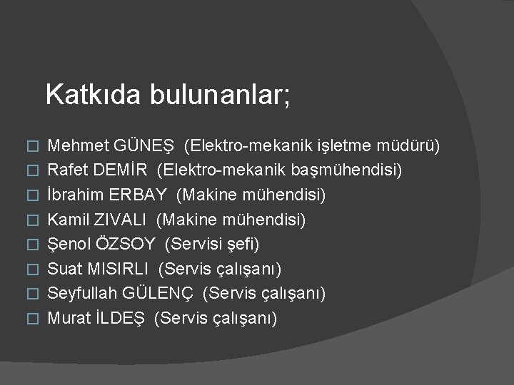 Katkıda bulunanlar; � � � � Mehmet GÜNEŞ (Elektro-mekanik işletme müdürü) Rafet DEMİR (Elektro-mekanik