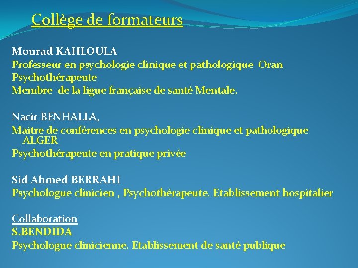 Collège de formateurs Mourad KAHLOULA Professeur en psychologie clinique et pathologique Oran Psychothérapeute Membre