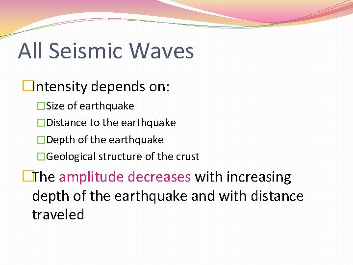 All Seismic Waves �Intensity depends on: �Size of earthquake �Distance to the earthquake �Depth