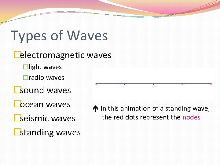 Types of Waves �electromagnetic waves �light waves �radio waves �sound waves �ocean waves �seismic