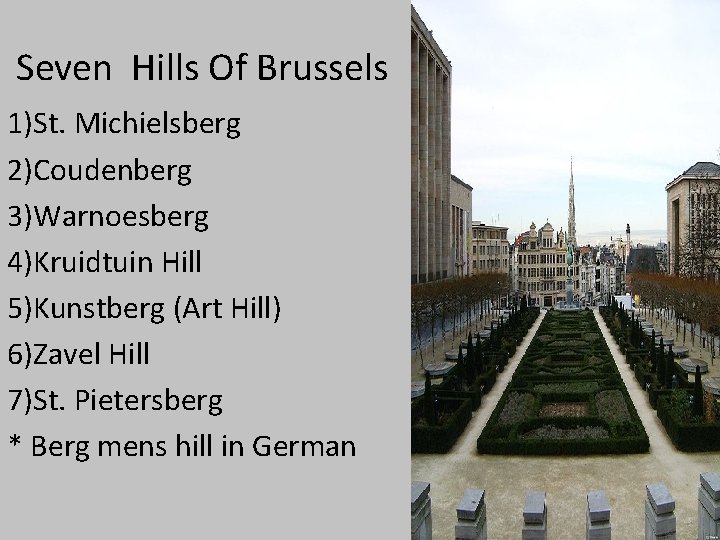 Seven Hills Of Brussels 1)St. Michielsberg 2)Coudenberg 3)Warnoesberg 4)Kruidtuin Hill 5)Kunstberg (Art Hill) 6)Zavel Seven Hills Of Brussels 1)St. Michielsberg 2)Coudenberg 3)Warnoesberg 4)Kruidtuin Hill 5)Kunstberg (Art Hill) 6)Zavel