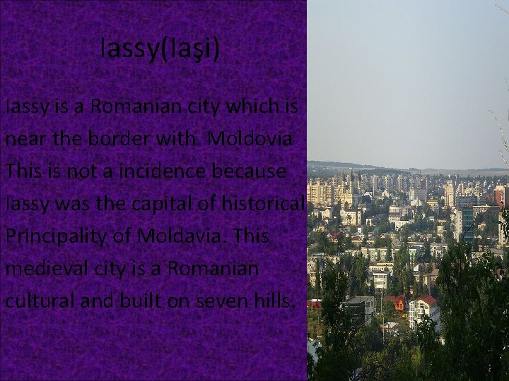 Iassy(Iaşi) Iassy is a Romanian city which is near the border with Moldovia This Iassy(Iaşi) Iassy is a Romanian city which is near the border with Moldovia This