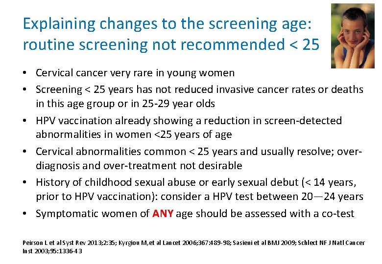 Explaining changes to the screening age: routine screening not recommended < 25 • Cervical