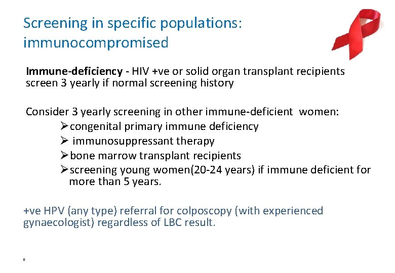 Screening in specific populations: immunocompromised Immune-deficiency - HIV +ve or solid organ transplant recipients