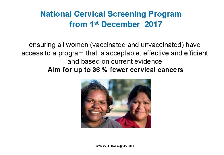 National Cervical Screening Program from 1 st December 2017 ensuring all women (vaccinated and