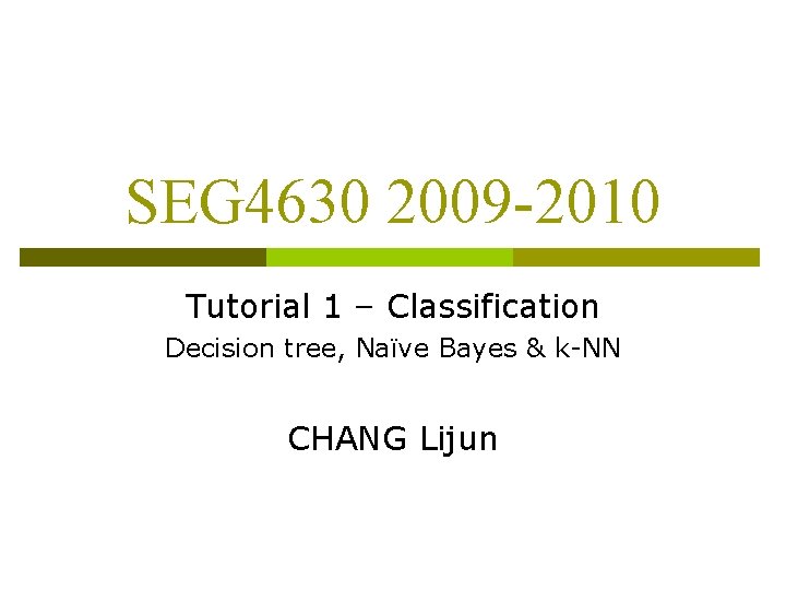 SEG 4630 2009 -2010 Tutorial 1 – Classification Decision tree, Naïve Bayes & k-NN