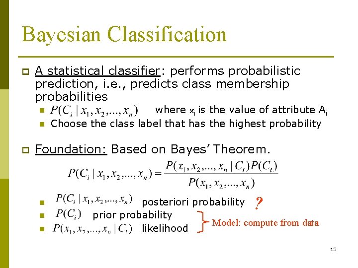 Bayesian Classification p A statistical classifier: performs probabilistic prediction, i. e. , predicts class